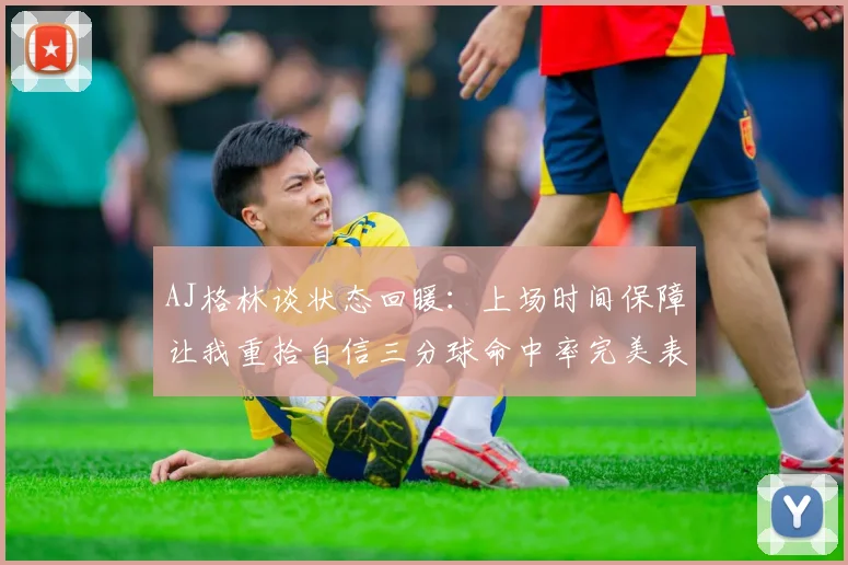 AJ格林谈状态回暖：上场时间保障让我重拾自信三分球命中率完美表现