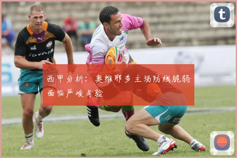 西甲分析：奥维耶多主场防线脆弱面临严峻考验